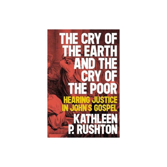 The Cry of the Earth and the Cry of the Poor - by Kathleen P Rushton (Paperback)