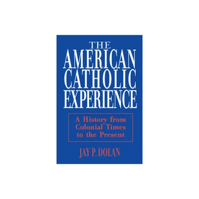 American Catholic Experience - by Jay P Dolan (Paperback)