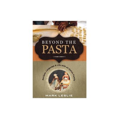 Beyond the Pasta; Recipes, Language and Life with an Italian Family - by Mark Donovan Leslie (Hardcover)