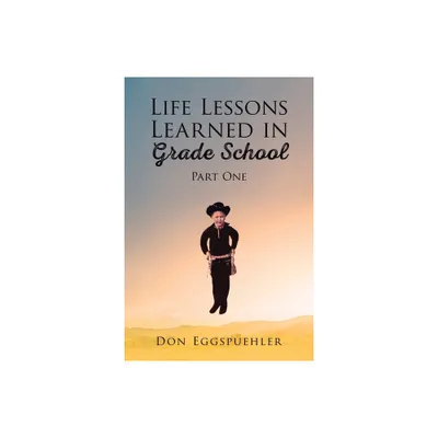 Life Lessons Learned in Grade School - by Don Eggspuehler (Paperback)