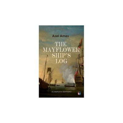 The Mayflower Ships Log (Complete 6 Volume Edition) - by Azel Ames (Paperback)