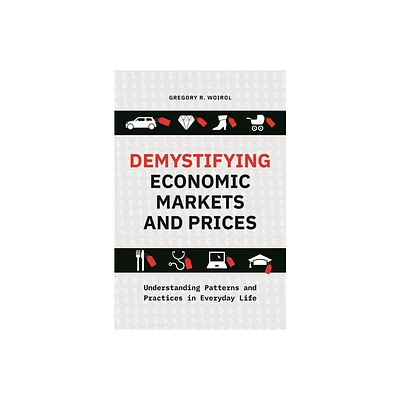 Demystifying Economic Markets and Prices - by Gregory Woirol (Hardcover)