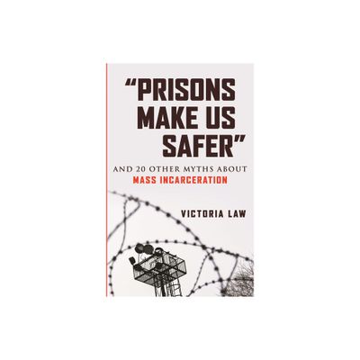 Prisons Make Us Safer - (Myths Made in America) by Victoria Law (Paperback)