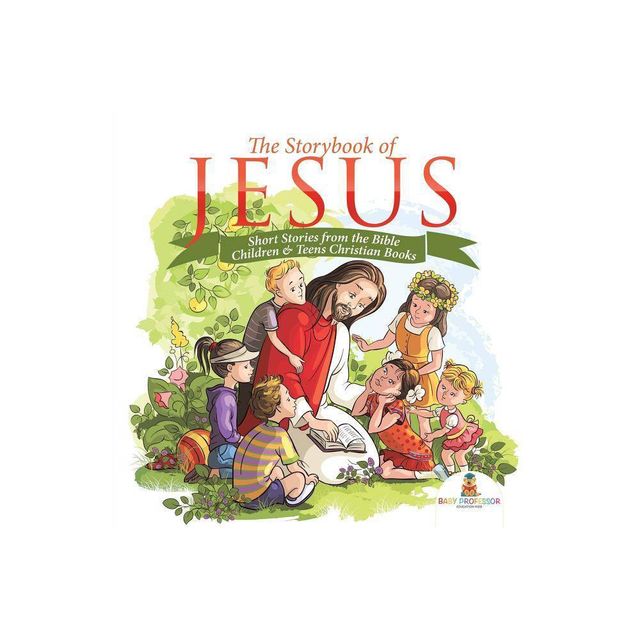 The Storybook of Jesus - Short Stories from the Bible Children & Teens Christian Books - by Baby Professor (Paperback)