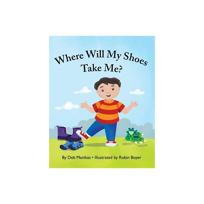 Where Will My Shoes Take Me? - by Deb Manikas (Paperback)