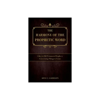 The Harmony of the Prophetic Word - by Arno C Gaebelein (Paperback)