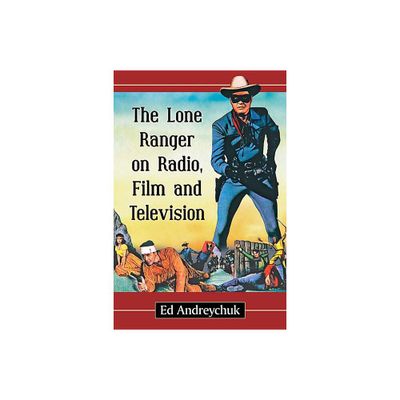 The Lone Ranger on Radio, Film and Television - by Ed Andreychuk (Paperback)