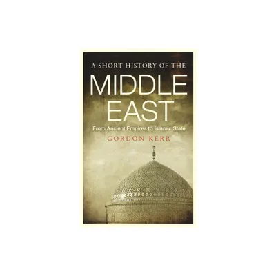 A Short History of the Middle East - by Gordon Kerr (Paperback)