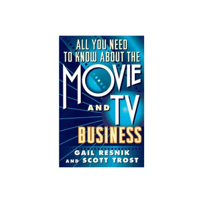 All You Need to Know about the Movie and TV Business - by Scott Trost & Gail Resnik (Paperback)