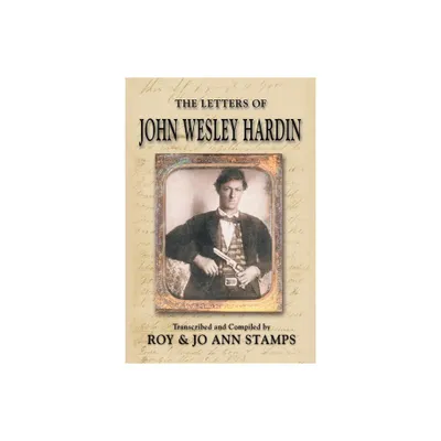 The Letters of John Wesley Hardin - by John Wesley Hardin & Roy Stamps & Jo Ann Stamps (Paperback)