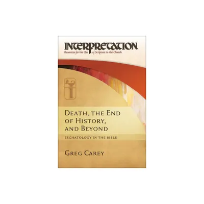 Death, the End of History, and Beyond - (Interpretation: Resources for the Use of Scripture in the Ch) by Greg Carey (Hardcover)