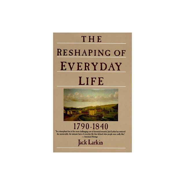 The Reshaping of Everyday Life - by Jack Larkin (Paperback)