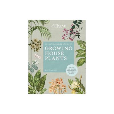 The Kew Gardeners Guide to Growing House Plants - (Kew Experts) by Kay Maguire & Kew Royal Botanic Gardens (Hardcover)