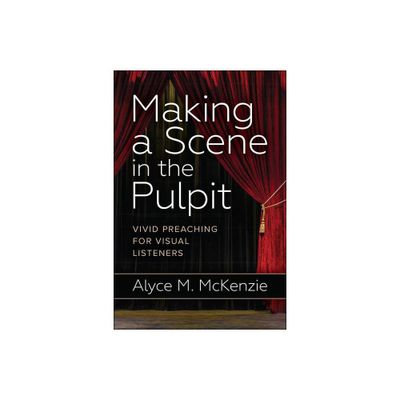 Making a Scene in the Pulpit - by Alyce M McKenzie (Paperback)