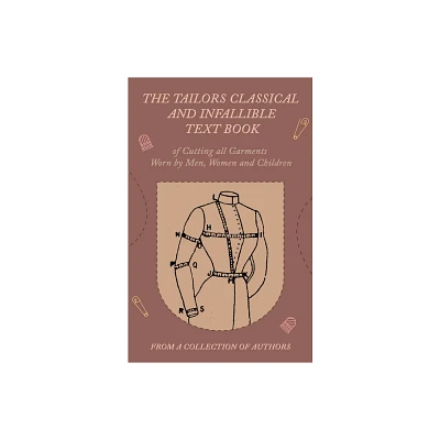 The Tailors Classical and Infallible Text Book of Cutting All Garments Worn by Men, Women and Children - by Various (Paperback)