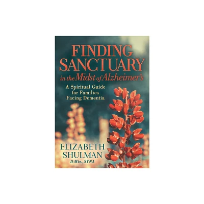 Finding Sanctuary in the Midst of Alzheimers - by Elizabeth Shulman (Paperback)