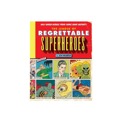 The League of Regrettable Superheroes - (Comic Book History) by Jon Morris (Hardcover)