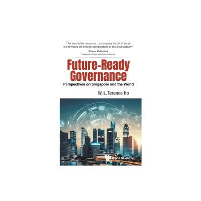 Future-Ready Governance: Perspectives on Singapore and the World - by Terence Wai Luen Ho (Hardcover)