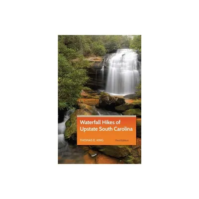 Waterfall Hikes of Upstate South Carolina - 3rd Edition by Thomas E King (Paperback)