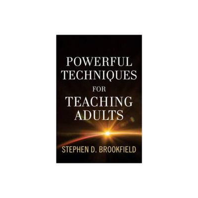 Powerful Techniques for Teaching Adults - (Jossey Bass: Adult & Continuing Education) by Stephen D Brookfield (Hardcover)