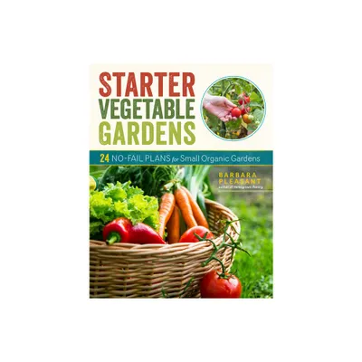 Starter Vegetable Gardens, 2nd Edition - by Barbara Pleasant (Paperback)