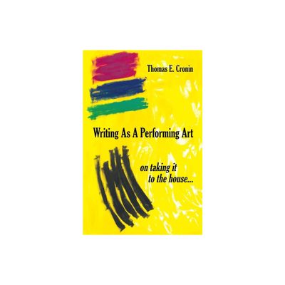 Writing as a Performing Art - by Thomas E Cronin (Paperback)