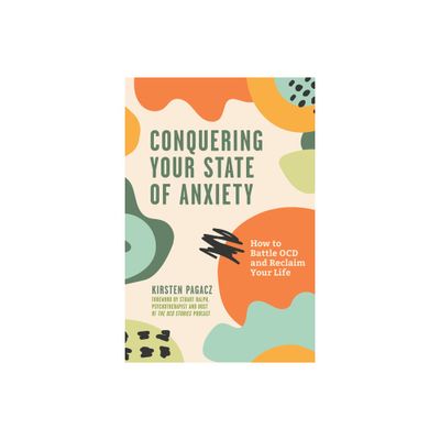 Conquering Your State of Anxiety - by Kirsten Pagacz (Paperback)