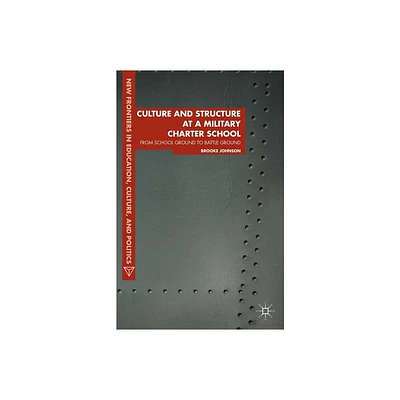 Culture and Structure at a Military Charter School - (New Frontiers in Education, Culture, and Politics) by Brooke Johnson (Hardcover)