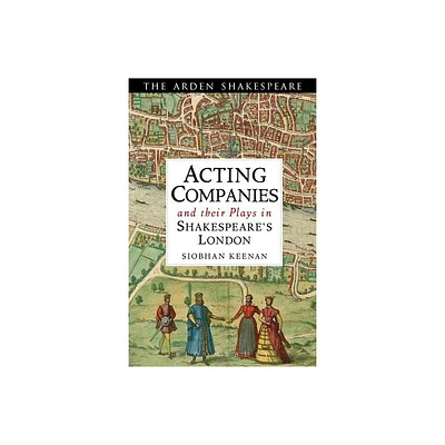 Acting Companies and Their Plays in Shakespeares London - by Siobhan Keenan (Paperback)