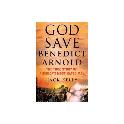 God Save Benedict Arnold - by Jack Kelly (Hardcover)