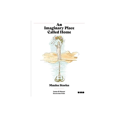 An Imaginary Place Called Home: Mnzlee Stories - by Leena Al-Nasser (Hardcover)