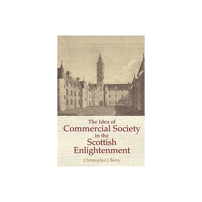 The Idea of Commercial Society in the Scottish Enlightenment - by Christopher J Berry (Paperback)