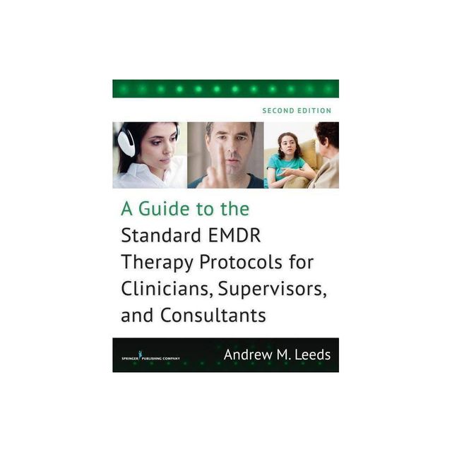 A Guide to the Standard EMDR Therapy Protocols for Clinicians, Supervisors, and Consultants - 2nd Edition by Andrew M Leeds (Paperback)