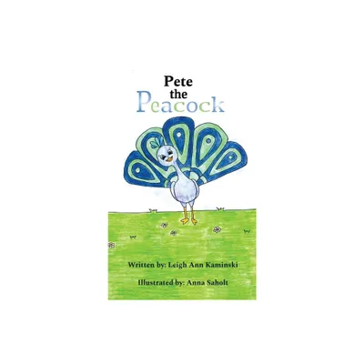 Pete The Peacock - by Leigh Ann Kaminski (Hardcover)