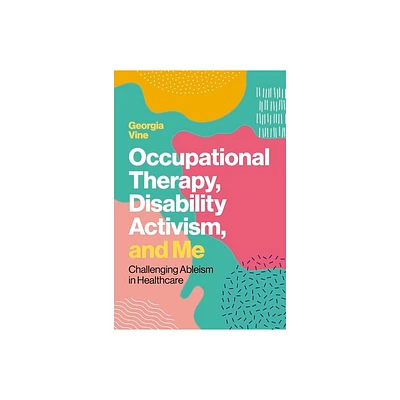 Occupational Therapy, Disability Activism, and Me - by Georgia Vine (Paperback)