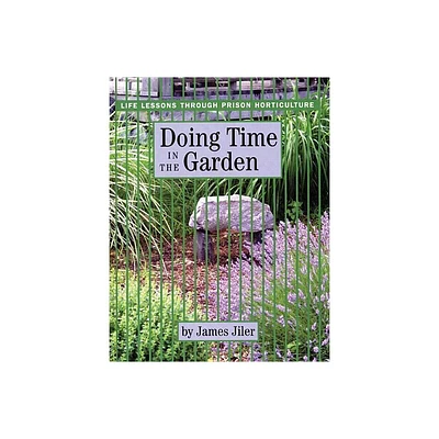 Doing Time in the Garden - by James Jiler (Hardcover)