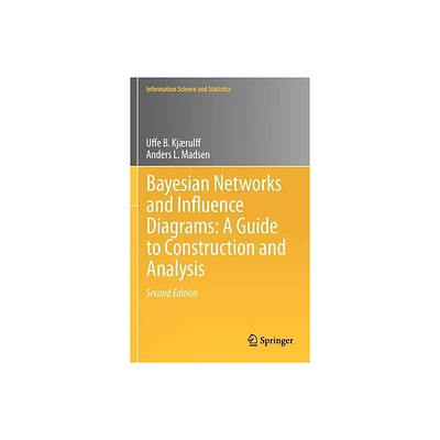 Bayesian Networks and Influence Diagrams: A Guide to Construction and Analysis - (Information Science and Statistics) 2nd Edition (Hardcover)