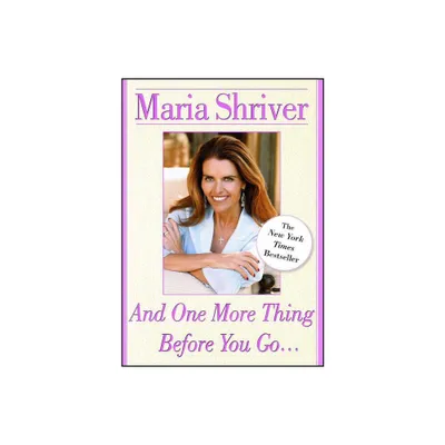 And One More Thing Before You Go... - by Maria Shriver (Paperback)