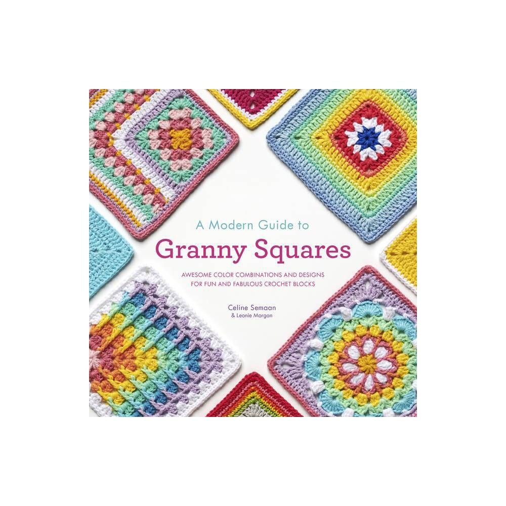 A Modern Guide To Granny Squares - By Celine Semaan & Leonie Morgan  (paperback) : Target