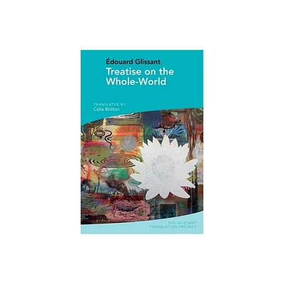 Treatise on the Whole-World - (The Glissant Translation Project) by Celia Britton (Paperback)