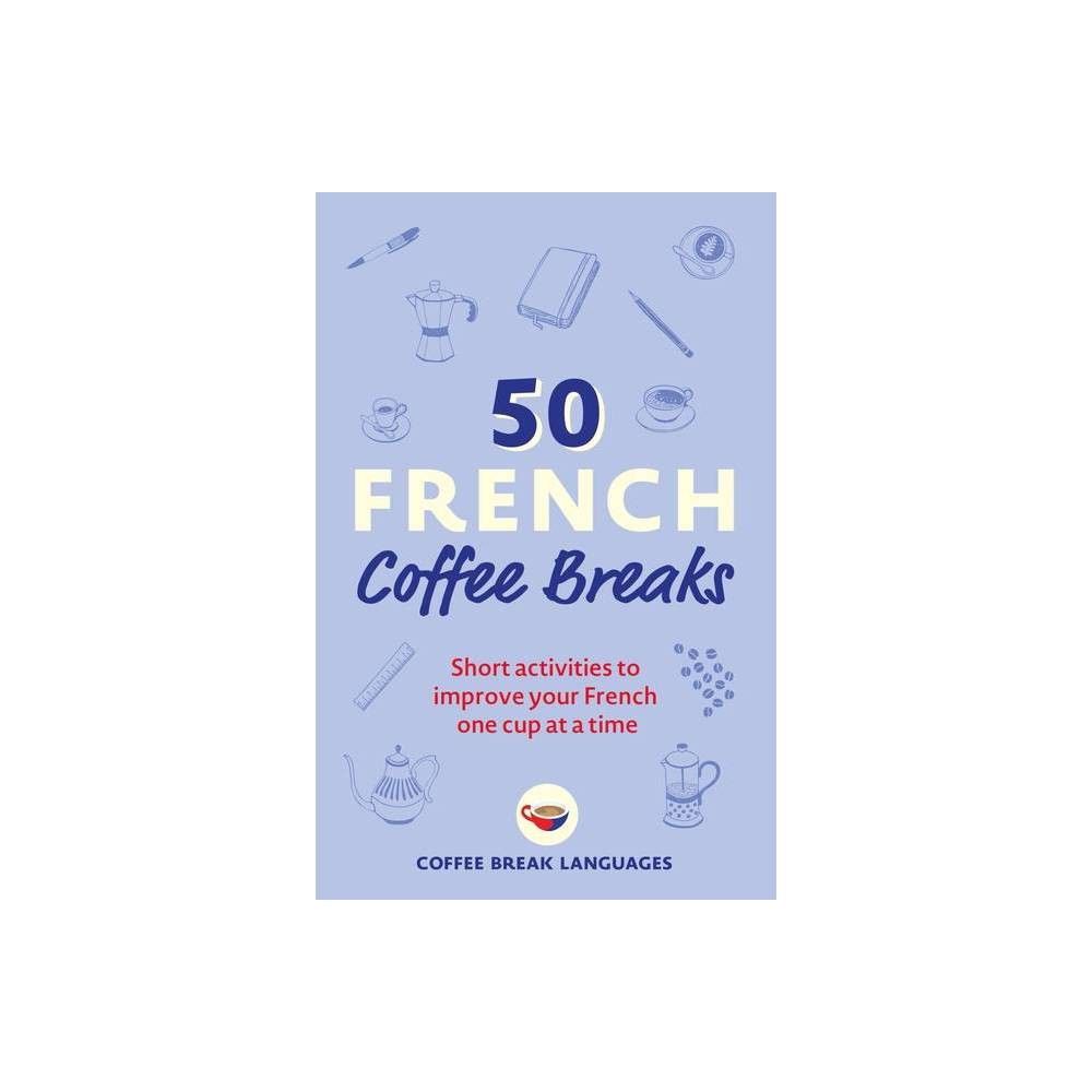 50 French Coffee Breaks - by Coffee Break Languages (Paperback)