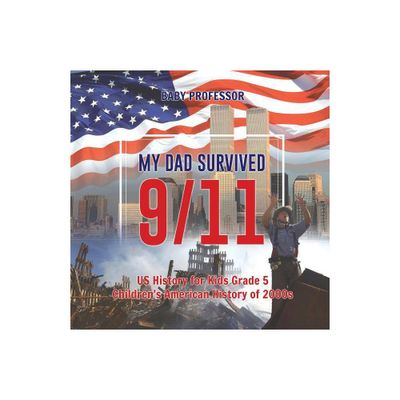 My Dad Survived 9/11! - US History for Kids Grade 5 Childrens American History of 2000s - by Baby Professor (Paperback)