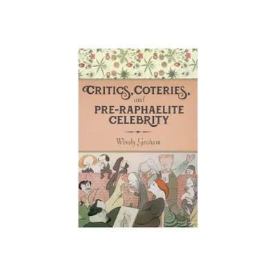 Critics, Coteries, and Pre-Raphaelite Celebrity - (Gender and Culture) by Wendy Graham (Hardcover)