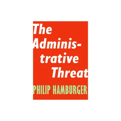 The Administrative Threat - (Encounter Intelligence) by Philip Hamburger (Paperback)