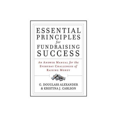 Essential Principles for Fundraising Success - by G Douglass Alexander & Kristina J Carlson (Paperback)