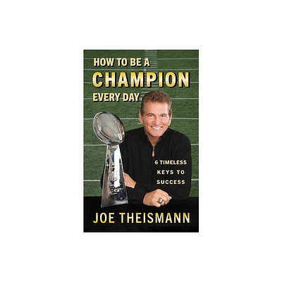 How to Be a Champion Every Day - by Joe Theismann (Paperback)