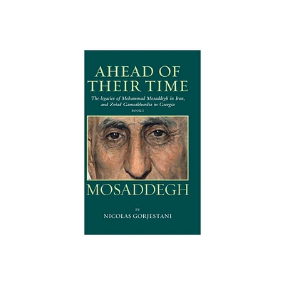 Mosaddegh - (Ahead of Their Time) by Nicolas Gorjestani (Hardcover)