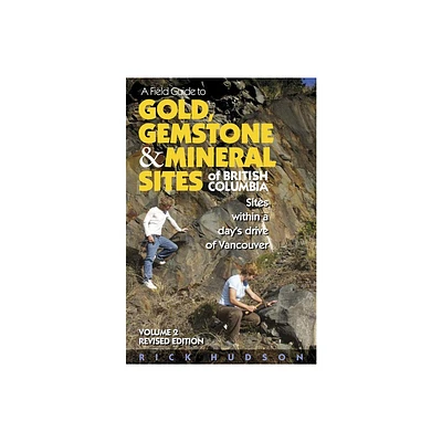 A Field Guide to Gold, Gemstone & Mineral Sites of British Columbia Vol. 2 - by Rick Hudson (Paperback)