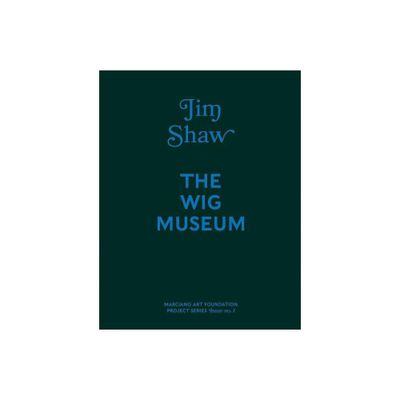 Jim Shaw: The Wig Museum - by Stephanie Emerson (Hardcover)