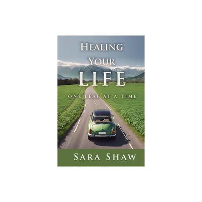 Healing Your Life One Leaf at a Time - by Sara Shaw (Paperback)